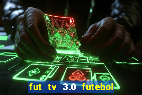 fut tv 3.0 futebol ao vivo